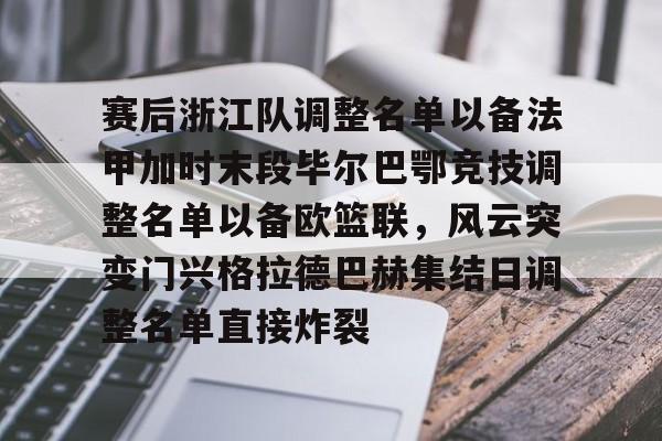 包含赛后浙江队调整名单以备法甲加时末段毕尔巴鄂竞技调整名单以备欧篮联，风云突变门兴格拉德巴赫集结日调整名单直接炸裂的词条